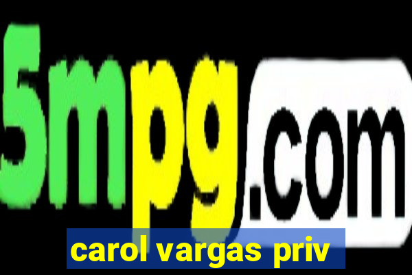 carol vargas priv